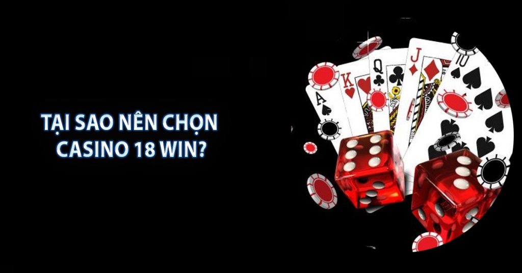 Tại sao nên chọn Casino 18 WIN?