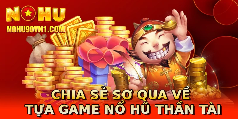 Chia sẻ sơ qua về tựa game nổ hũ Thần Tài