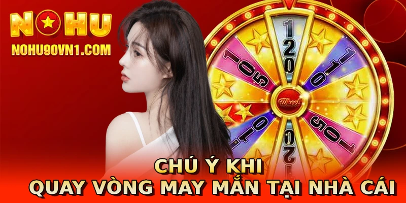 Chú ý khi quay vòng may mắn tại nhà cái