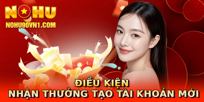 Điều kiện nhận thưởng tạo tài khoản mới