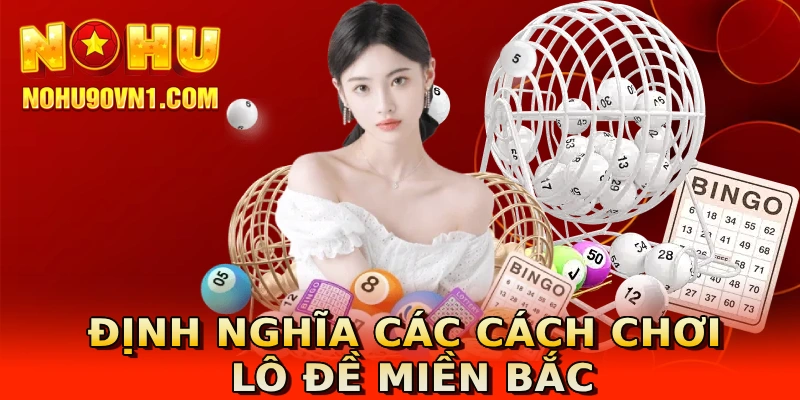 Định nghĩa các cách chơi lô đề miền Bắc