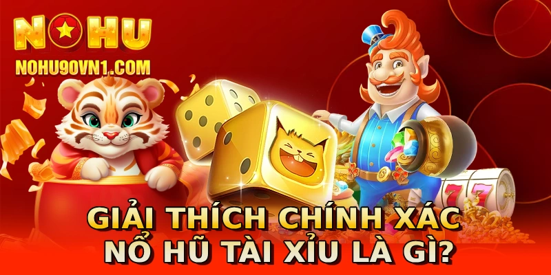 Giải thích chính xác nổ hũ tài xỉu là gì?