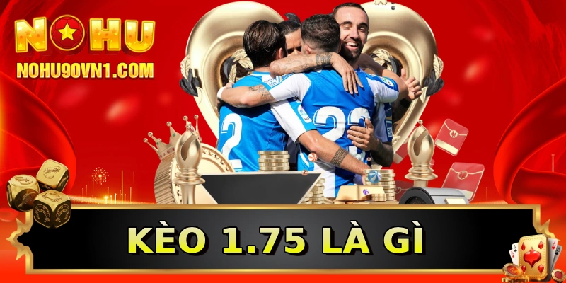 Kèo 1.75 là gì