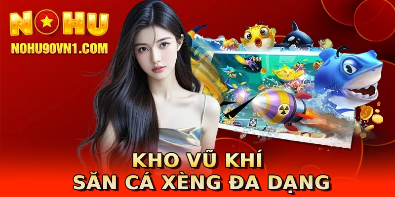 Kho vũ khí săn cá xèng đa dạng