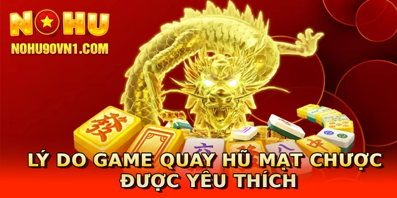 Lý do game quay hũ Mạt Chược được yêu thích