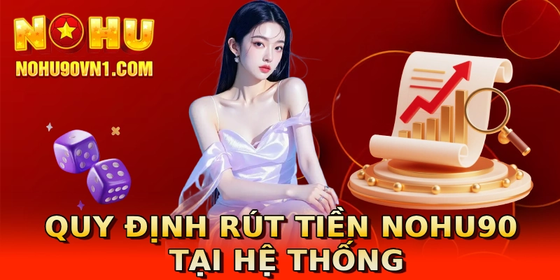 Quy định rút tiền nohu90 tại hệ thống