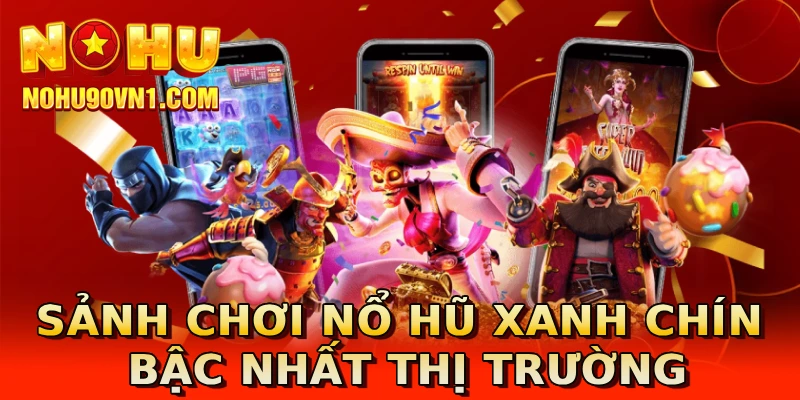 Sảnh chơi nổ hũ xanh chín bậc nhất thị trường