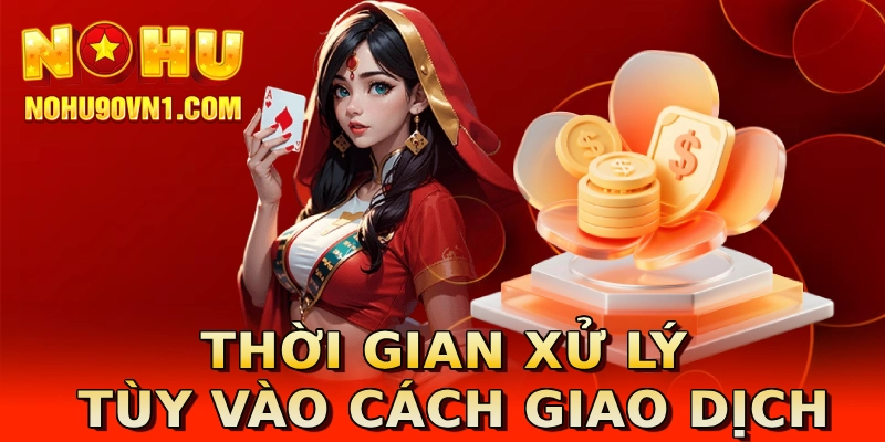 Thời gian xử lý tùy vào cách giao dịch