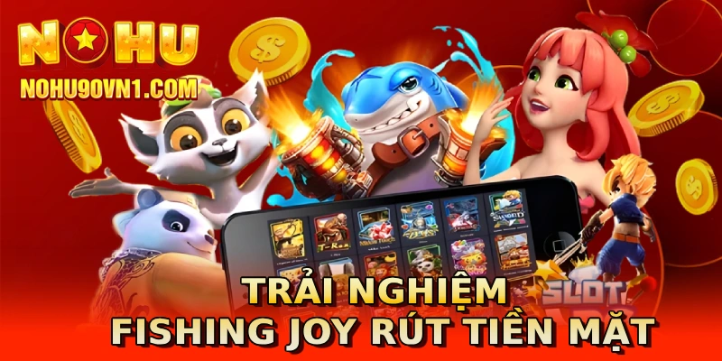 Trải nghiệm Fishing Joy rút tiền mặt